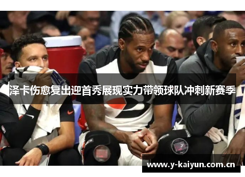 泽卡伤愈复出迎首秀展现实力带领球队冲刺新赛季 泽卡伤愈复出迎首秀展现实力带领球队冲刺新赛季